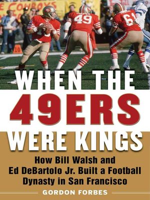 cover image of When the 49ers Were Kings: How Bill Walsh and Ed DeBartolo Jr. Built a Football Dynasty in San Francisco